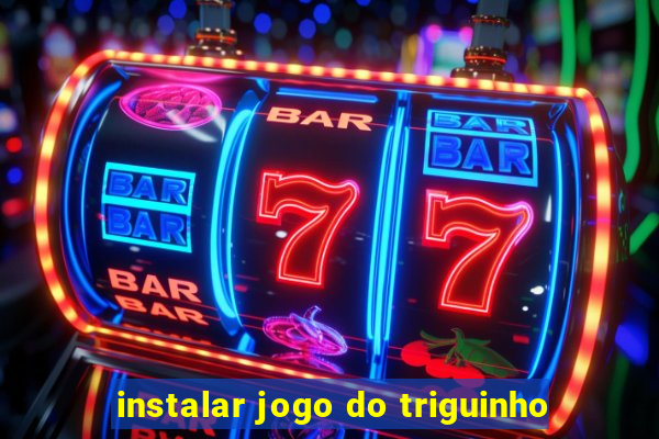 instalar jogo do triguinho